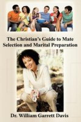 The Christian's Guide to Mate Selection and Marital Preparation(English, Hardcover, Davis Dr. William Garrett)