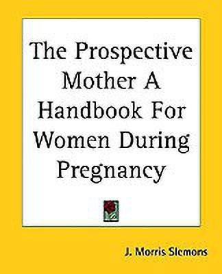 The Prospective Mother A Handbook For Women During Pregnancy(English, Paperback, Slemons J. Morris)