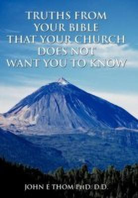 Truths from Your Bible That Your Church Does Not Want You to Know(English, Paperback, THOM PhD. D.D. JOHN E)