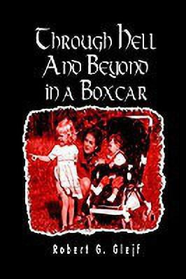 Through Hell and Beyond in a Boxcar(English, Hardcover, Glejf Robert G.)
