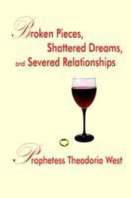 Broken Pieces, Shattered Dreams, and Severed Relationships(English, Paperback, West Prophetess Theodoria)