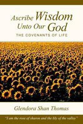 Ascribe Wisdom Unto Our God: the Covenants of Life(English, Paperback, Thomas Glendora Shan)