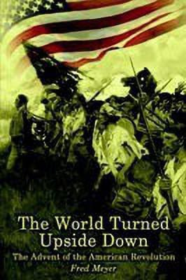 The World Turned Upside down: the Advent of the American Revolution(English, Paperback, Meyer Fred)