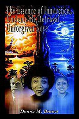 The Essence of Innocence... Undeniable Betrayal... Unforgiven Love(English, Paperback, Brown Donna M.)