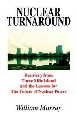 Nuclear Turnaround: Recovery from Three Mile Island and the Lessons for the Future of Nuclear Power(English, Paperback, Murray William)