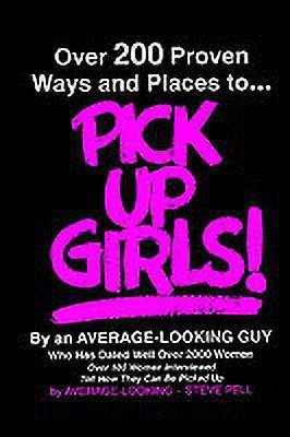Over 200 Proven Ways and Places to Pick up Girls(English, Paperback, Pell Steve)