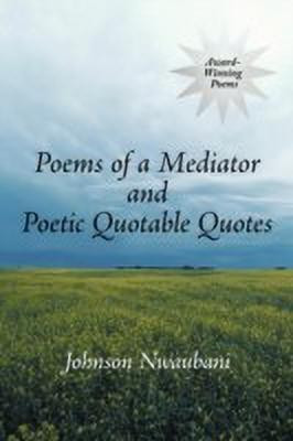 Poems of a Mediator and Poetic Quotable Quotes(English, Paperback, Nwaubani Johnson)