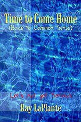 Time to Come Home (Back to Common Sense): Let's Not Get Serious(English, Hardcover, LaPlante Ray)