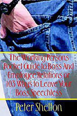 The Working Persons Pocket Guide to Boss and Employee Relations or: 103 Ways to Leave Your Boss Speechless(English, Paperback, Shelton Peter)