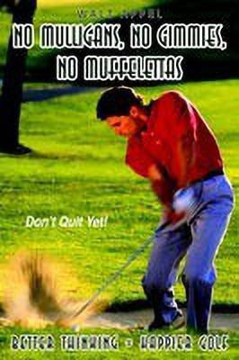 No Mulligans, No Gimmies, No Muffelettas: Better Thinking = Happier Golf(English, Paperback, Appel Walt)