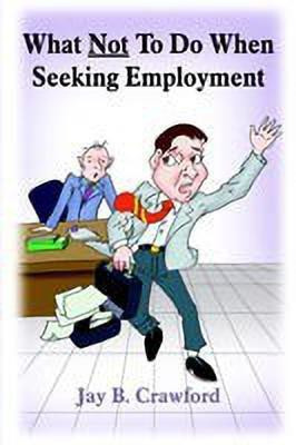 What Not To Do When Seeking Employment(English, Paperback, Crawford Jay B.)
