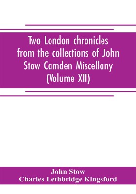 Two London chronicles from the collections of John Stow Camden Miscellany (Volume XII)(English, Paperback, Stow John)