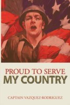 Proud to Serve My Country(English, Paperback, Captain Vazquez-Rodriguez)
