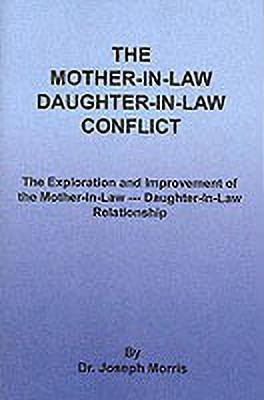 The Mother-In-Law Daughter-In-Law Conflict  - The Exploration and Improvement of the Mother-In-Law --- Daughter-In-Law Relationship(English, Paperback, Morris Joseph)