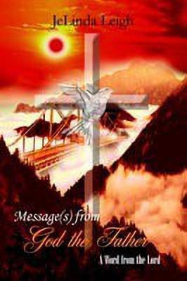 Message(s) from God the Father: A Word from the Lord(English, Paperback, Leigh JeLinda)