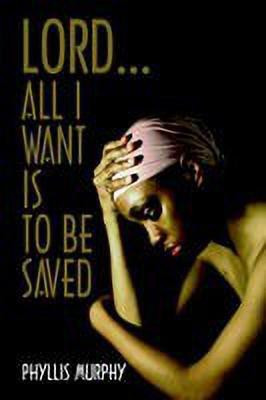 Lord, All I Want is to be Saved(English, Paperback, Murphy Phyllis)