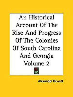 An Historical Account Of The Rise And Progress Of The Colonies Of South Carolina And Georgia Volume 2(English, Paperback, Hewatt Alexander)