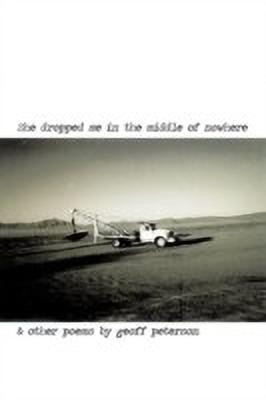 She Dropped Me in the Middle of Nowhere & Other Poems by Geoff Peterson(English, Paperback, peterson geoff)
