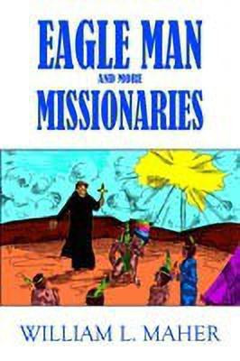 Eagle Man and More Missionaries(English, Paperback, MAHER WILLIAM L.)