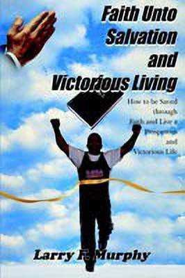 Faith Unto Salvation and Victorious Living(English, Paperback, Murphy Larry, F.)