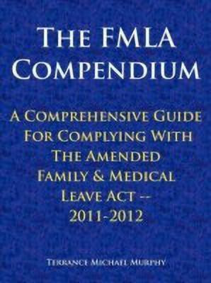 The FMLA Compendium, A Comprehensive Guide For Complying With The Amended Family & Medical Leave Act 2011-2012(English, Paperback, Murphy Terrance Michael)