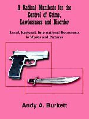 A Radical Manifesto for the Control of Crime, Lawlessness and Disorder(English, Paperback, Burkett Andy A.)