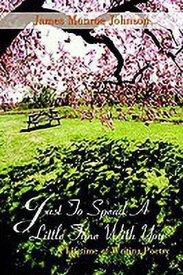 Just to Spend A Little Time with You: A Lifetime of Writing Poetry(English, Paperback, Johnson James Monroe)