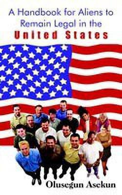 A Handbook for Aliens to Remain Legal in the United States(English, Paperback, Asekun Olusegun)