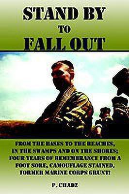 Stand by to Fall out: from the Bases to the Beaches, in the Swamps and on the Shores; Four Years of Remembrance from a Foot Sore, Camouflage Stained,(English, Paperback, CHADZ P.)