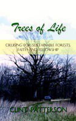 Trees of Life: Cruising for Sustainable Forests, Faith and Fellowship(English, Paperback, Patterson Clint)