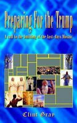 Preparing for the Trump: A Call to the Building of the Last-Days Mosaic(English, Paperback, Gray Clint)