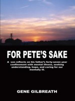 For Pete's Sake: A Son Reflects on His Father's Forty-Seven Year Confinement with Mental Illness(English, Paperback, Gilbreath Gene)