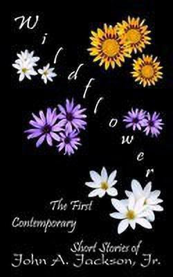 Wildflower: the First Contemporary Short Stories of John A. Jackson, Jr.(English, Paperback, Jackson Jr. John A.)