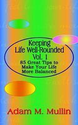 Keeping Life Well-Rounded Vol. 1: 85 Great Tips to Make Your Life More Balanced(English, Paperback, Mullin Adam M.)
