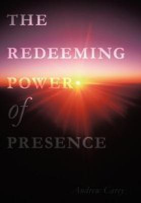 The Redeeming Power of Presence(English, Hardcover, Carey Andrew)