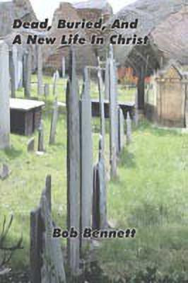 Dead, Buried and a New Life in Christ(English, Paperback, Bennett Bob)