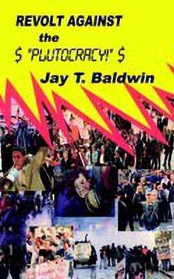 Revolt Against the Plutocracy(English, Paperback, Baldwin Jay T.)