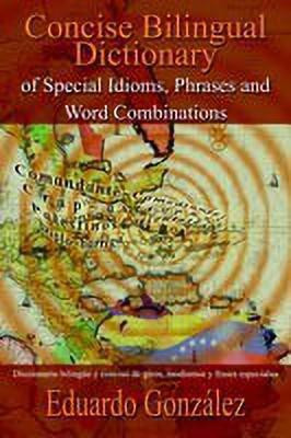 Concise Bilingual Dictionary of Special Idioms, Phrases and Word Combinations: Diccionario Bilingue y Conciso De Giros, Modismos y Frases Especiales(English, Paperback, Gonzalez Eduardo) Concise Bilingual Dictionary of Special Idioms, Phrases and Word Combinations: Diccionario Bilingue y Conciso De Giros, Modismos y Frases Especiales(English, Paperback, Gonzalez Eduardo)