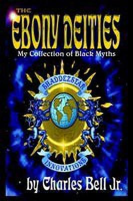 The Ebony Deities: My Collection of Black Myths(English, Paperback, Bell Jr. Charles)