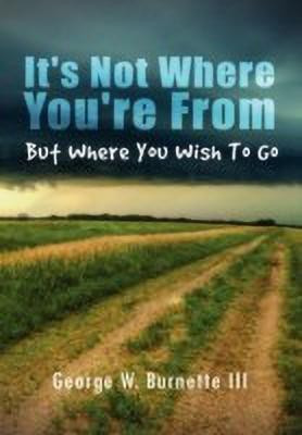 It's Not Where You're from but Where You Wish to Go(English, Hardcover, Burnette George W)