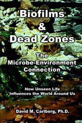 Biofilms & Dead Zones: the Microbe-Environment Connection: How Unseen Life Influences the World around Us(English, Paperback, Carlberg PH. D. David M.)