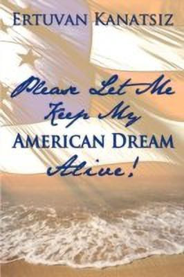 Please Let Me Keep My American Dream Alive!(English, Paperback, Kanatsiz Ertuvan)
