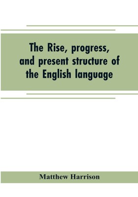 The rise, progress, and present structure of the English language(English, Paperback, Harrison Matthew)