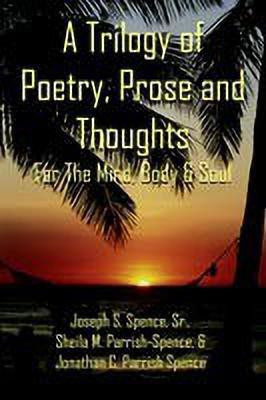 A Trilogy of Poetry, Prose and Thoughts(English, Paperback, Spence Sr. Joseph S.)