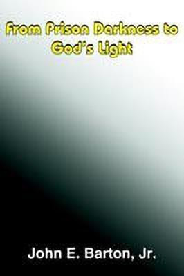 From Prison Darkness to God's Light(English, Paperback, Barton Jr. John E.)