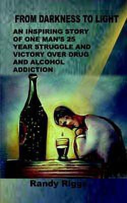 From Darkness to Light: an Inspiring Story of One Man's 25 Year Struggle and Victory over Drug and Alcohol Addiction(English, Paperback, Riggs Randy)