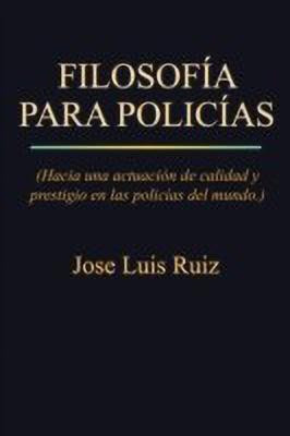 Filosofia Para Policias: (Hacia Una Actuacion de Calidad y Prestigio En Las Policias del Mundo.)(English, Paperback, Ruiz Jose Luis)