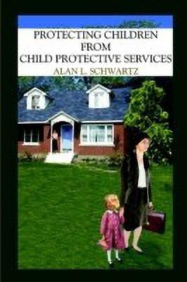 Protecting Children from Child Protective Services(English, Paperback, SCHWARTZ ALAN L.)