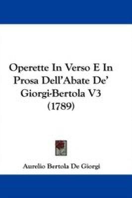 Operette In Verso E In Prosa Dell'Abate De' Giorgi-Bertola V3 (1789)(English, Paperback, Giorgi Aurelio Bertola De)