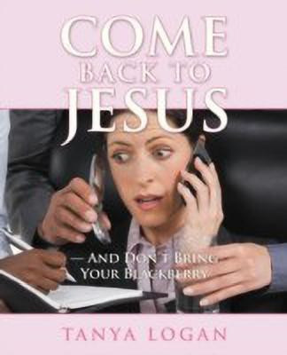 Come Back to Jesus-and Don't Bring Your Blackberry(English, Paperback, Logan Tanya)